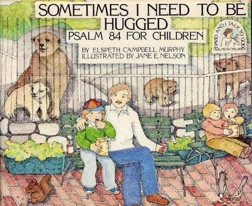 Sometimes I Need to Be Hugged: Psalm 84 for Children