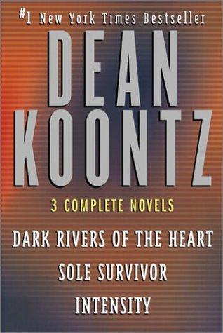 Dark Rivers of the Heart/Intensity/Sole Survivor: Three Complete Novels by Dean Koontz