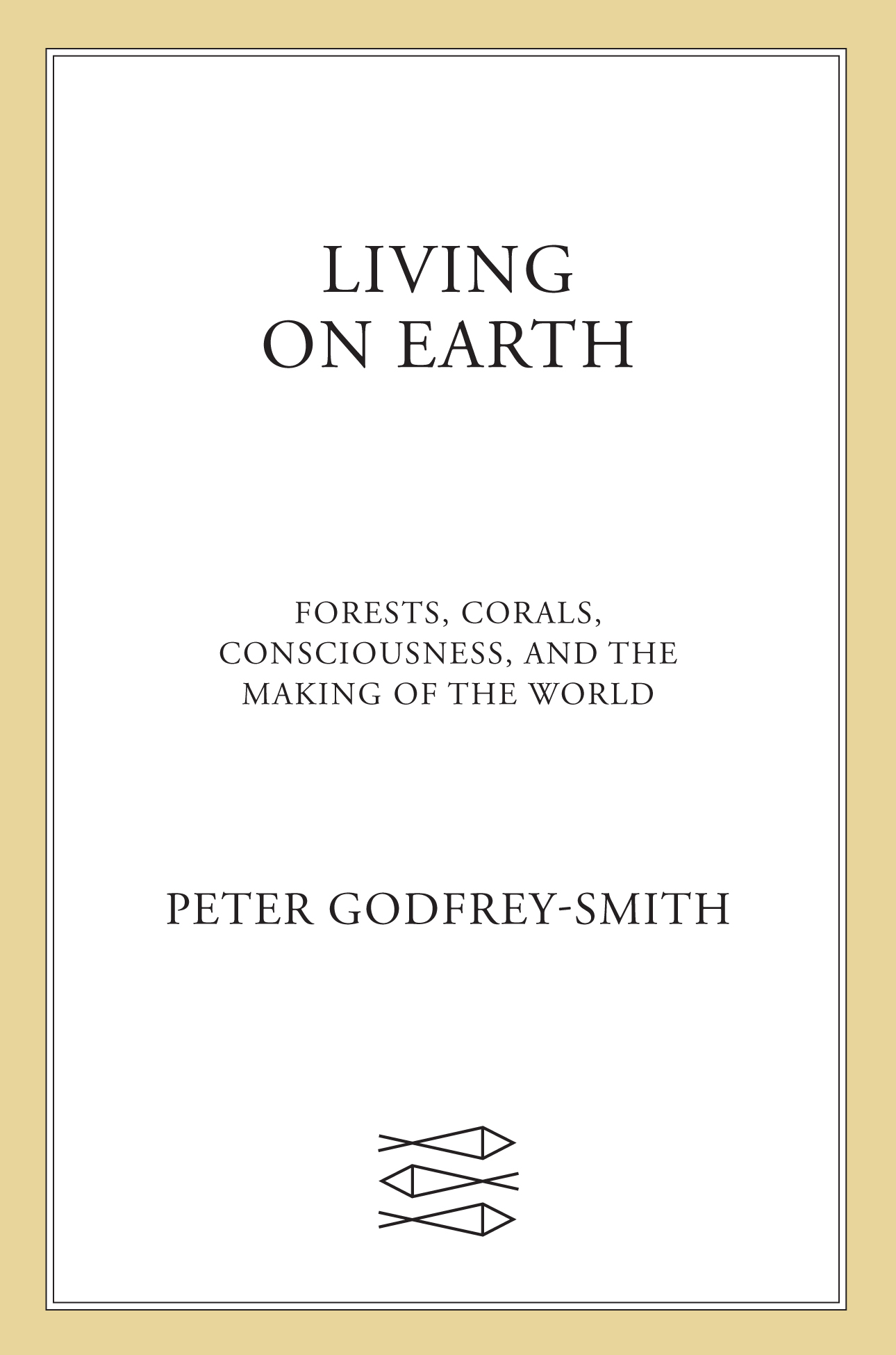 Living on Earth: Forests, Corals, Consciousness, and the Making of the World