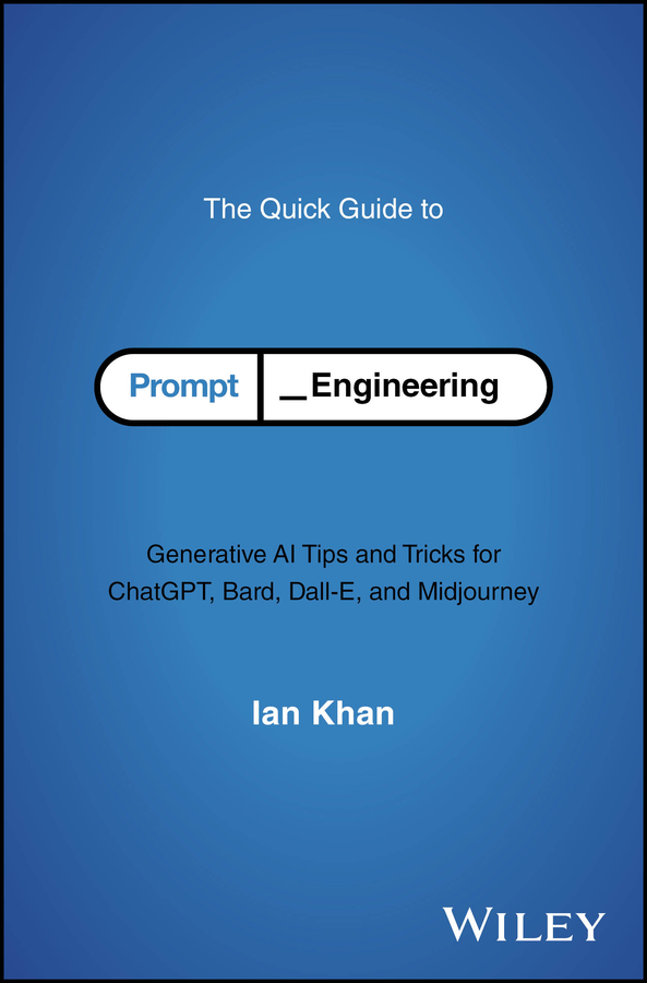 The Quick Guide to Prompt Engineering: Generative AI Tips and Tricks for ChatGPT, Bard, Dall-E, and Midjourney