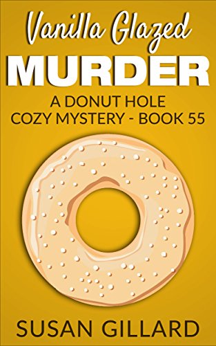 Vanilla Glazed Murder: A Donut Hole Cozy Mystery - Book 55