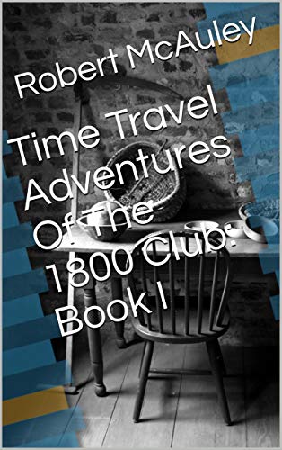 Time Travel Adventures of the 1800 Club: Book I