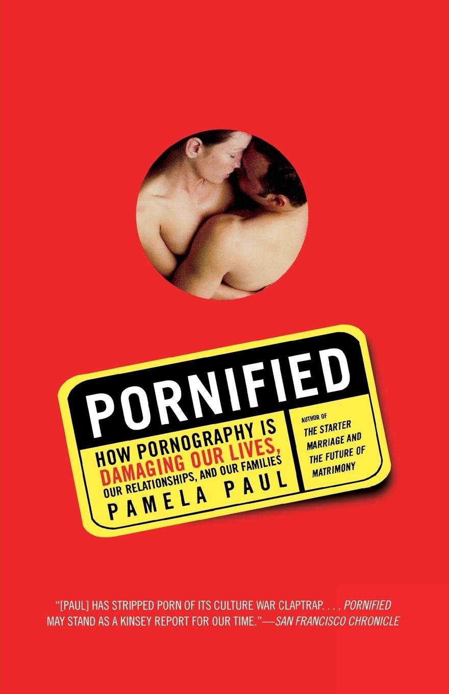 Pornified: How Pornography Is Transforming Our Lives, Our Relationships, and Our Families