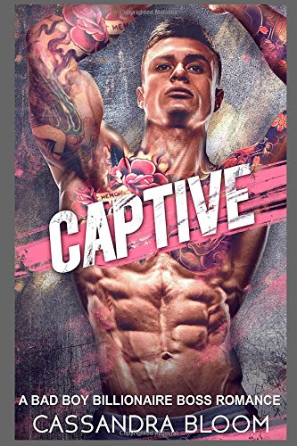 Captive: A Bad Boy Billionaire Boss Romance