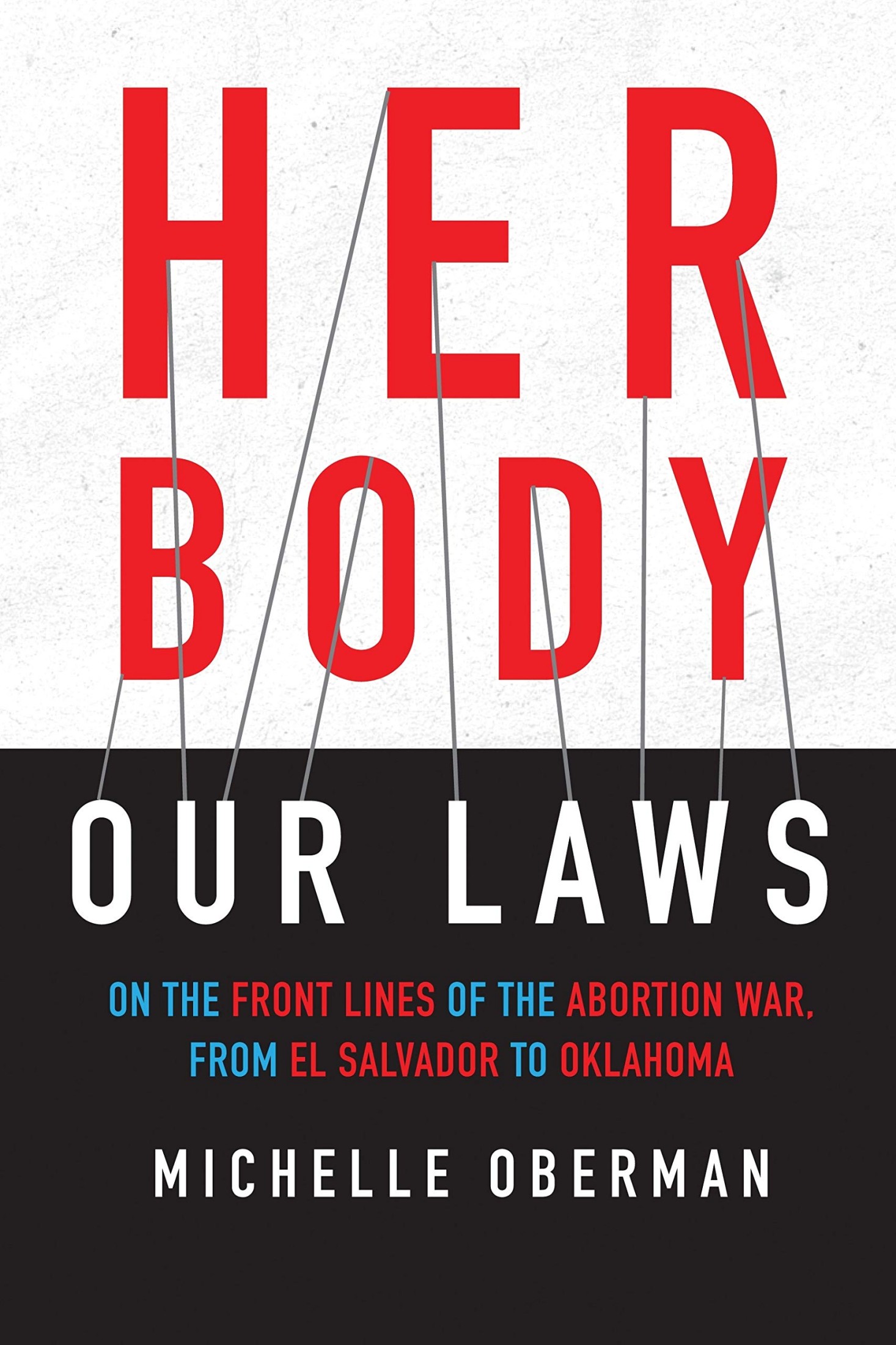 Her Body, Our Laws: On the Front Lines of the Abortion War, From El Salvador to Oklahoma