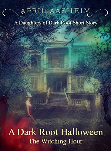 A Dark Root Halloween: The Witching Hour: A Daughters of Dark Root Companion Short Story