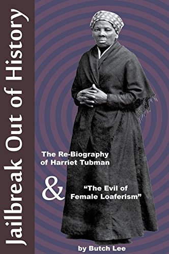 Jailbreak Out of History: The Re-Biography of Harriet Tubman & "The Evil of Female Loaferism"