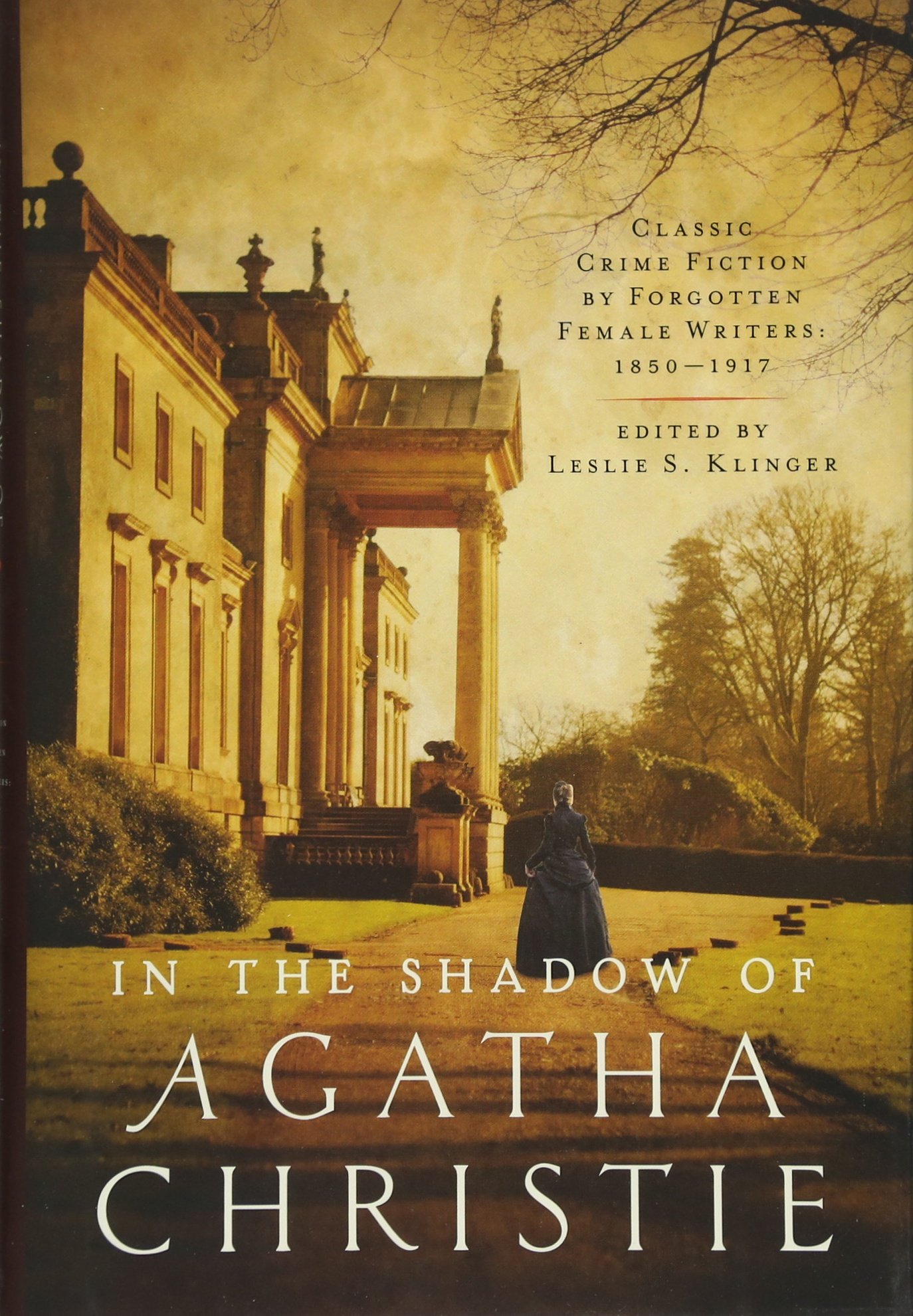 In the Shadow of Agatha Christie: Classic Crime Fiction by Forgotten Female Writers: 1850-1917