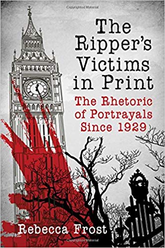 The RipperÕs Victims in Print: The Rhetoric of Portrayals Since 1929