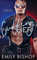 Cuffing Her: A Small Town Cop Romance