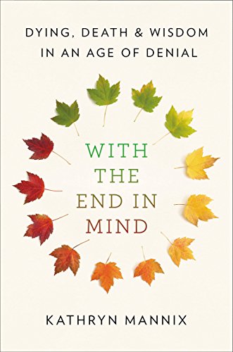 With the End in Mind: Dying, Death and Wisdom in an Age of Denial