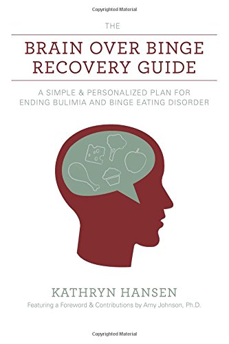 The Brain Over Binge Recovery Guide: A Simple and Personalized Plan for Ending Bulimia and Binge Eating Disorder