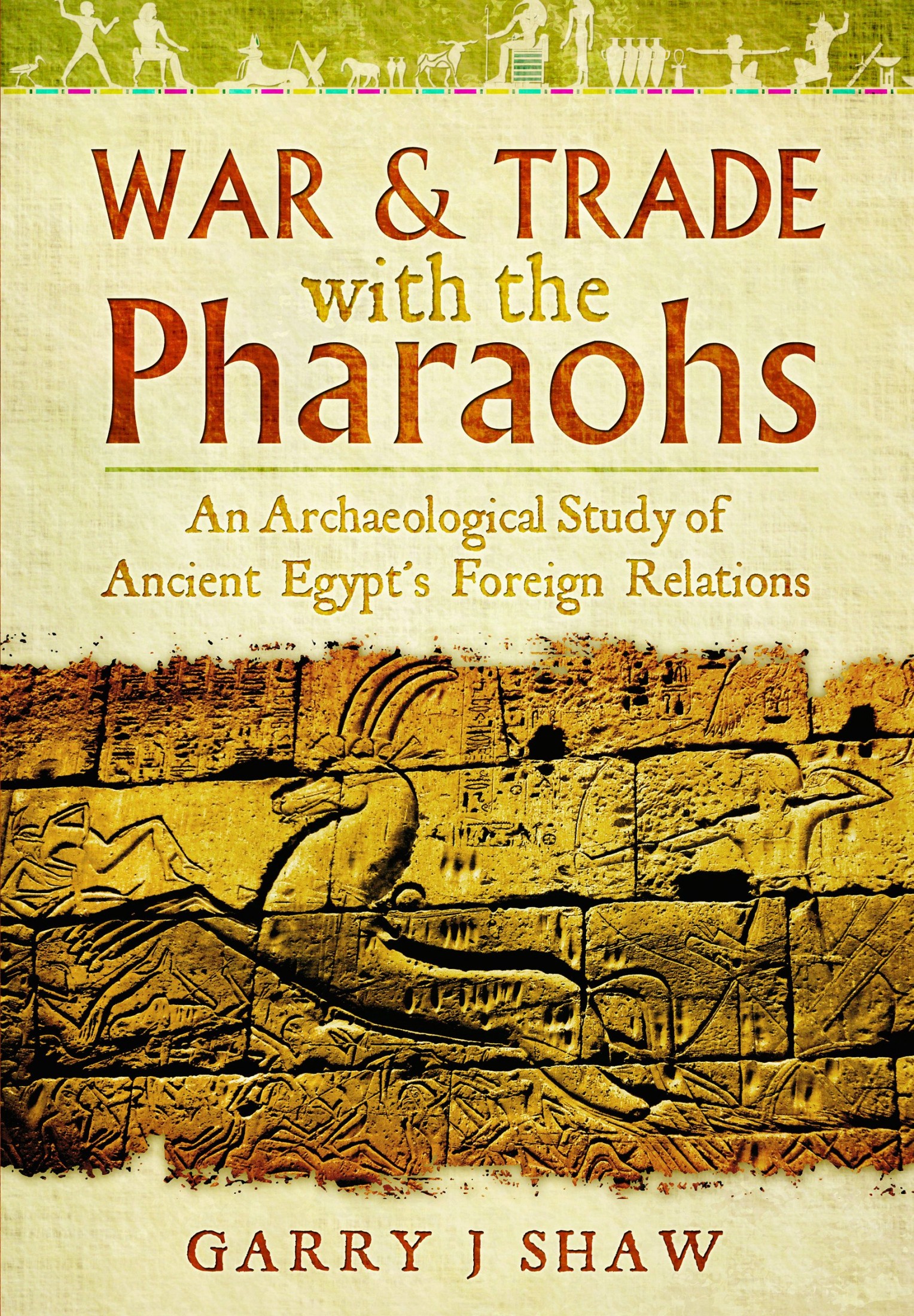 War & Trade With the Pharaohs: An Archaeological Study of Ancient Egypt's Foreign Relations